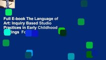Full E-book The Language of Art: Inquiry Based Studio Practices in Early Childhood Settings  For