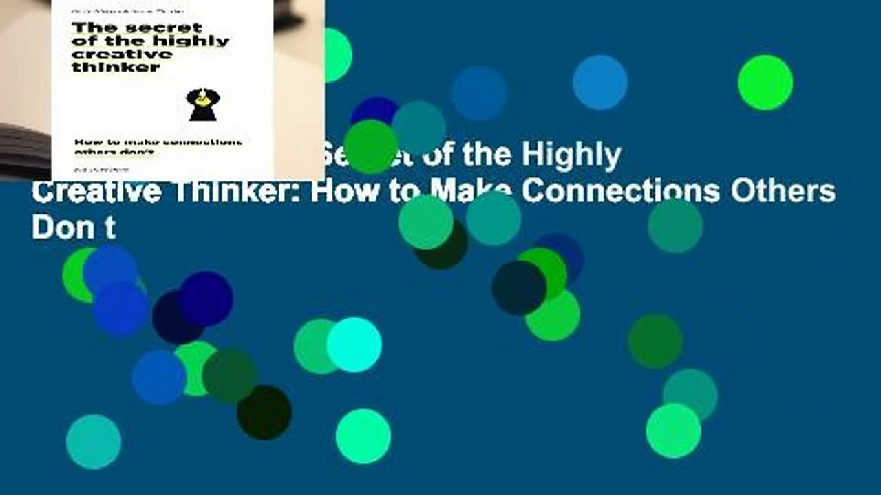 Full version  The Secret of the Highly Creative Thinker: How to Make Connections Others Don t