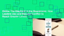 Online The Elephant in the Boardroom: How Leaders Use and Manage Conflict to Reach Greater Levels