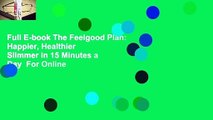 Full E-book The Feelgood Plan: Happier, Healthier  Slimmer in 15 Minutes a Day  For Online