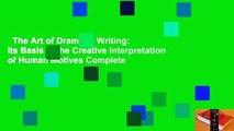 The Art of Dramatic Writing: Its Basis in the Creative Interpretation of Human Motives Complete