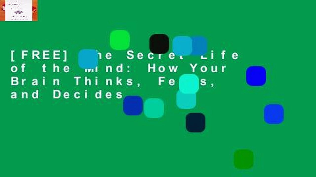 [FREE] The Secret Life of the Mind: How Your Brain Thinks, Feels, and Decides