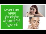 Smart Tips : आसान होम रेमेडीज जो आपको देंगी शानदार नेचुरल ग्‍लो