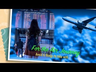 For the peaceful Air Journey Avoid 6 things to take with