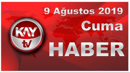 9 Ağustos 2019 Kay Tv Haber