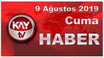 9 Ağustos 2019 Kay Tv Haber