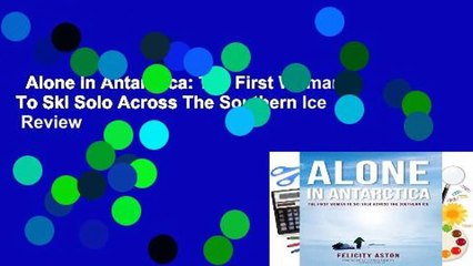 Alone in Antarctica: The First Woman To Ski Solo Across The Southern Ice  Review