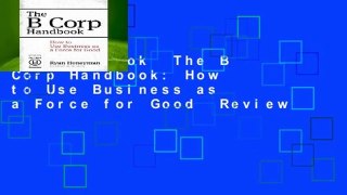 Full E-book  The B Corp Handbook: How to Use Business as a Force for Good  Review