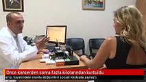 Önce kanserden sonra fazla kilolarından kurtuldu