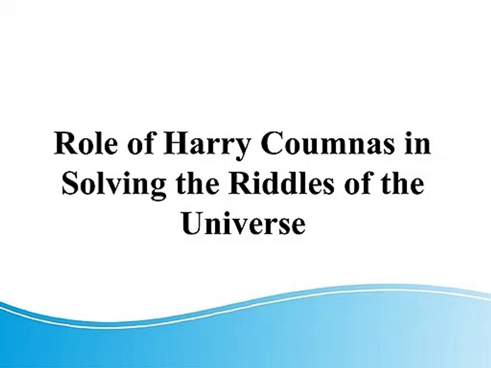 Role of Harry Coumnas in Solving the Riddles of the Universe
