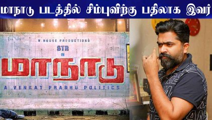 மாநாடு படத்தில் சிம்புவிற்கு பதிலாக இவர்