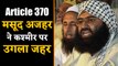 Article 370 पर भड़के Masood Azhar ने कश्मीर पर फिर उगला जहर | वनइंडिया हिंदी