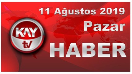 11 Ağustos 2019 Kay Tv Haber