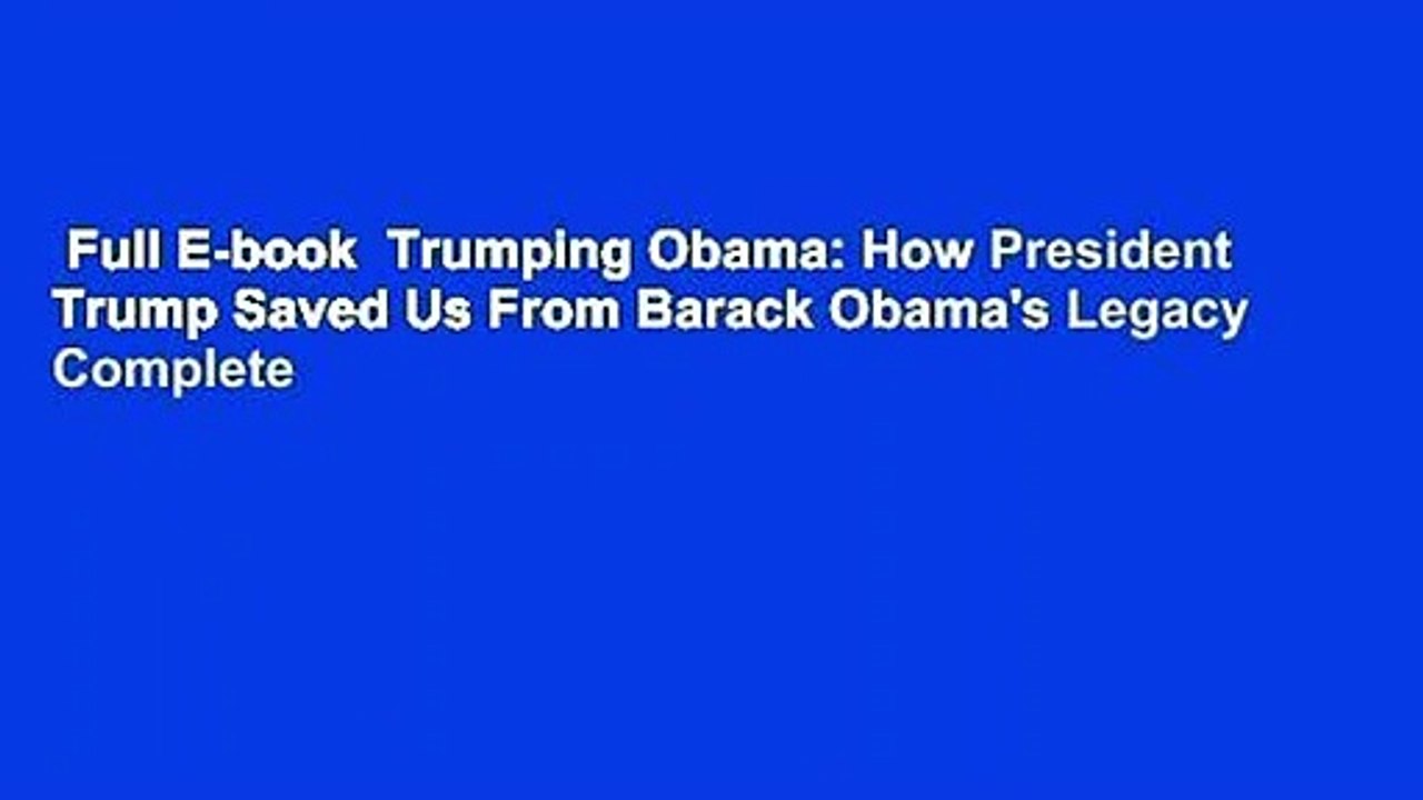 Full E-book  Trumping Obama: How President Trump Saved Us From Barack Obama's Legacy Complete