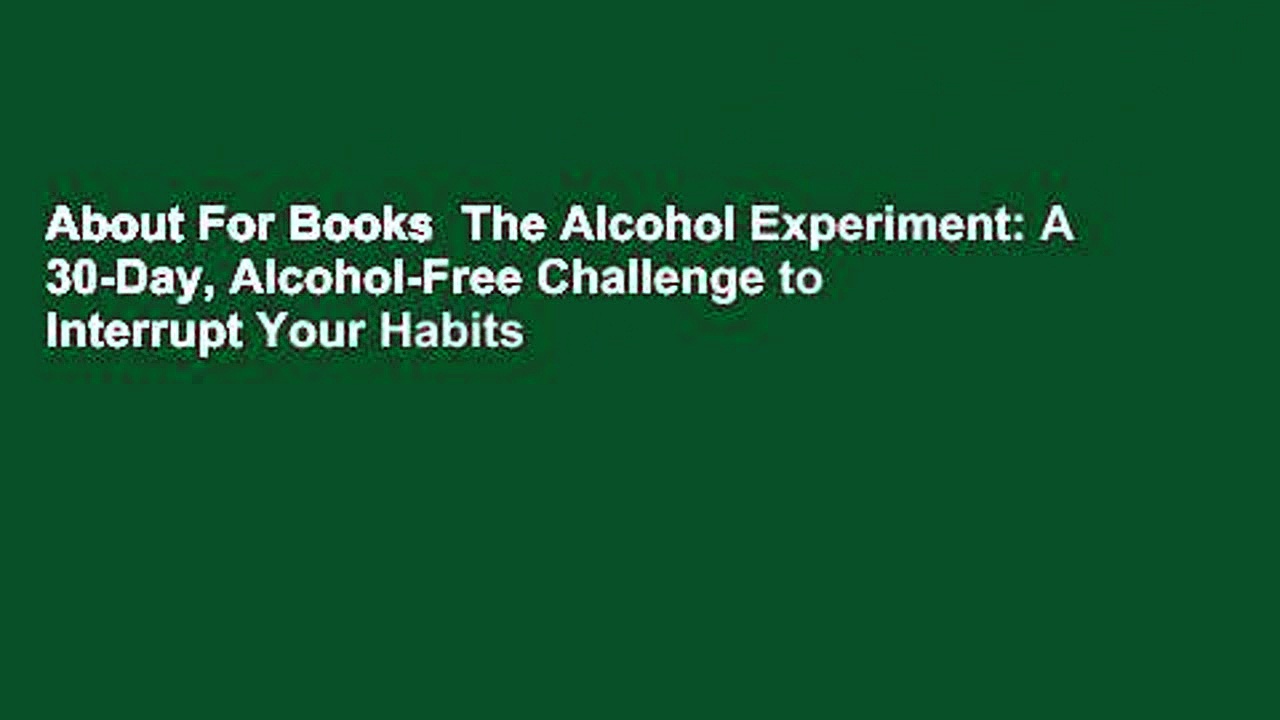 About For Books  The Alcohol Experiment: A 30-Day, Alcohol-Free Challenge to Interrupt Your Habits