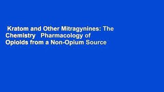 Kratom and Other Mitragynines: The Chemistry   Pharmacology of Opioids from a Non-Opium Source