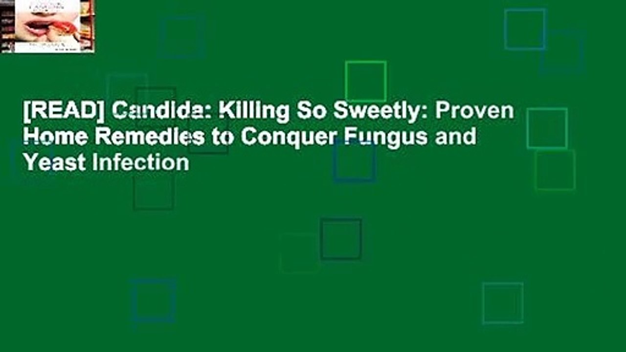 [READ] Candida: Killing So Sweetly: Proven Home Remedies to Conquer Fungus and Yeast Infection