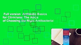 Full version  Antibiotic Basics for Clinicians: The ABCs of Choosing the Right Antibacterial