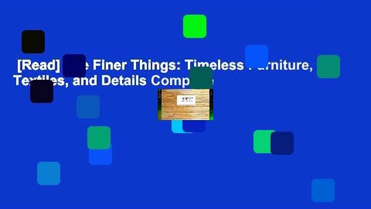 [Read] The Finer Things: Timeless Furniture, Textiles, and Details Complete