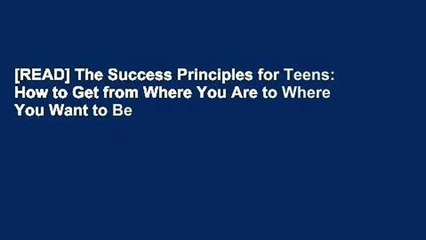 [READ] The Success Principles for Teens: How to Get from Where You Are to Where You Want to Be