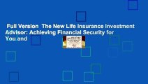 Full Version  The New Life Insurance Investment Advisor: Achieving Financial Security for You and