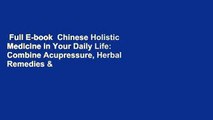 Full E-book  Chinese Holistic Medicine in Your Daily Life: Combine Acupressure, Herbal Remedies &