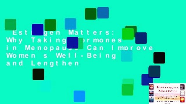 Estrogen Matters: Why Taking Hormones in Menopause Can Improve Women s Well-Being and Lengthen