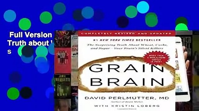 Full Version Grain Brain: The Surprising Truth about Wheat, Carbs, and Sugar Your Brain s