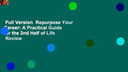 Full Version  Repurpose Your Career: A Practical Guide for the 2nd Half of Life  Review