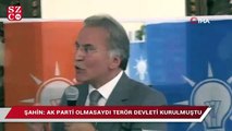 Mehmet Ali Şahin: Ak Parti olmasaydı terör devleti kurulmuştu