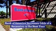 Bank of America Increases Odds of a Recession in the Next Year