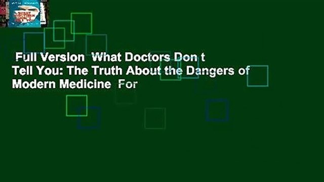 Full Version What Doctors Don t Tell You: The Truth About the Dangers of Modern Medicine For