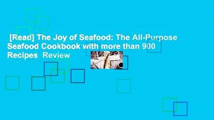 [Read] The Joy of Seafood: The All-Purpose Seafood Cookbook with more than 900 Recipes  Review