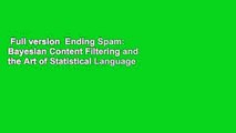 Full version  Ending Spam: Bayesian Content Filtering and the Art of Statistical Language