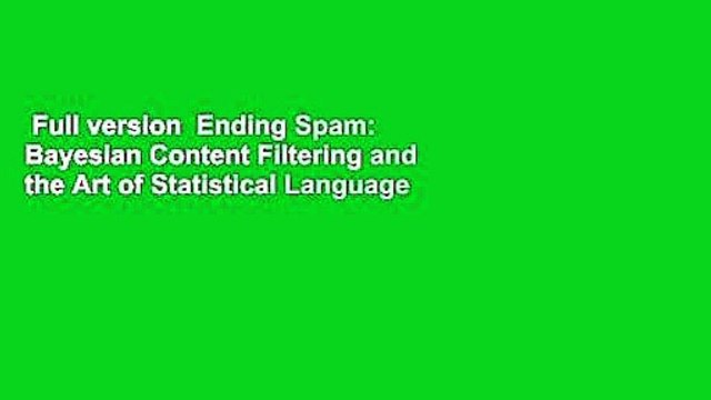 Full version Ending Spam: Bayesian Content Filtering and the Art of Statistical Language