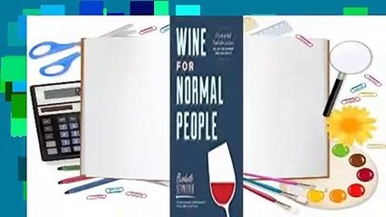 Full version  Wine for Normal People: A Guide for Real People Who Like Wine, but Not the Snobbery