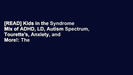 [READ] Kids in the Syndrome Mix of ADHD, LD, Autism Spectrum, Tourette's, Anxiety, and More!: The
