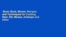 Buck, Buck, Moose: Recipes and Techniques for Cooking Deer, Elk, Moose, Antelope and Other