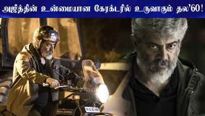 அஜித்தின் உன்மையான கேரக்டரில் உருவாகும் தல’60!