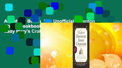 About For Books  The Unofficial Downton Abbey Cookbook, Expanded Edition: From Lady Mary's Crab