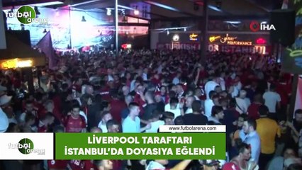 Liverpool taraftarı İstanbul'da doyasıya eğlendi