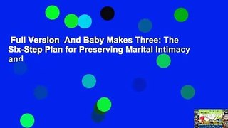 Full Version  And Baby Makes Three: The Six-Step Plan for Preserving Marital Intimacy and