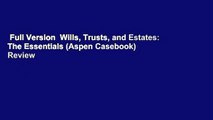 Full Version  Wills, Trusts, and Estates: The Essentials (Aspen Casebook)  Review