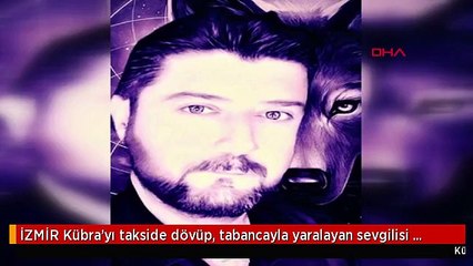 İZMİR Kübra'yı takside dövüp, tabancayla yaralayan sevgilisi tutuklandı
