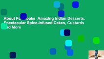 About For Books  Amazing Indian Desserts: Spectacular Spice-Infused Cakes, Custards and More