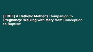 [FREE] A Catholic Mother's Companion to Pregnancy: Walking with Mary from Conception to Baptism