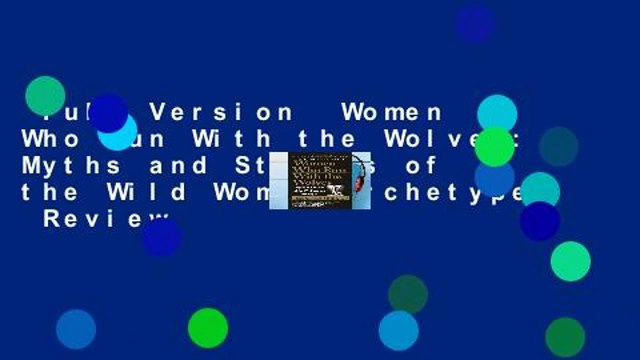 Full Version Women Who Run With the Wolves: Myths and Stories of the Wild Woman Archetype Review