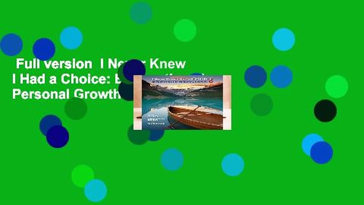 Full version  I Never Knew I Had a Choice: Explorations in Personal Growth Complete