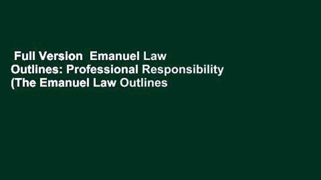 Full Version Emanuel Law Outlines: Professional Responsibility (The Emanuel Law Outlines