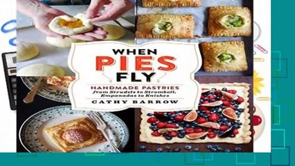 [Read] When Pies Fly: Handmade Pastries from Strudels to Stromboli, Empanadas to Knishes  For